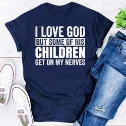 i love god but some of his children get on my nerves