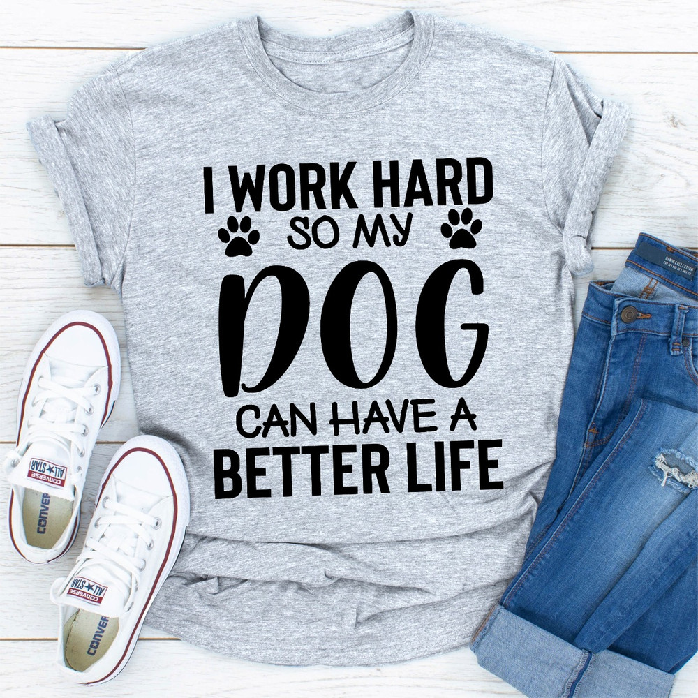 I Work Hard so My Dog Can Have a Better Life.jpg