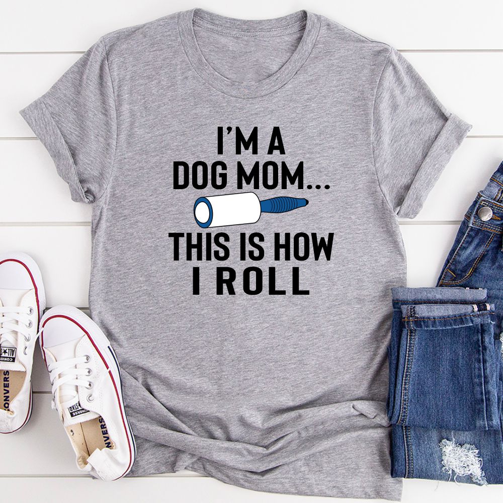 I'm A Dog Mom This Is How I Roll T-Shirt.jpg