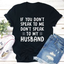 if you don't speak to me t-shirt