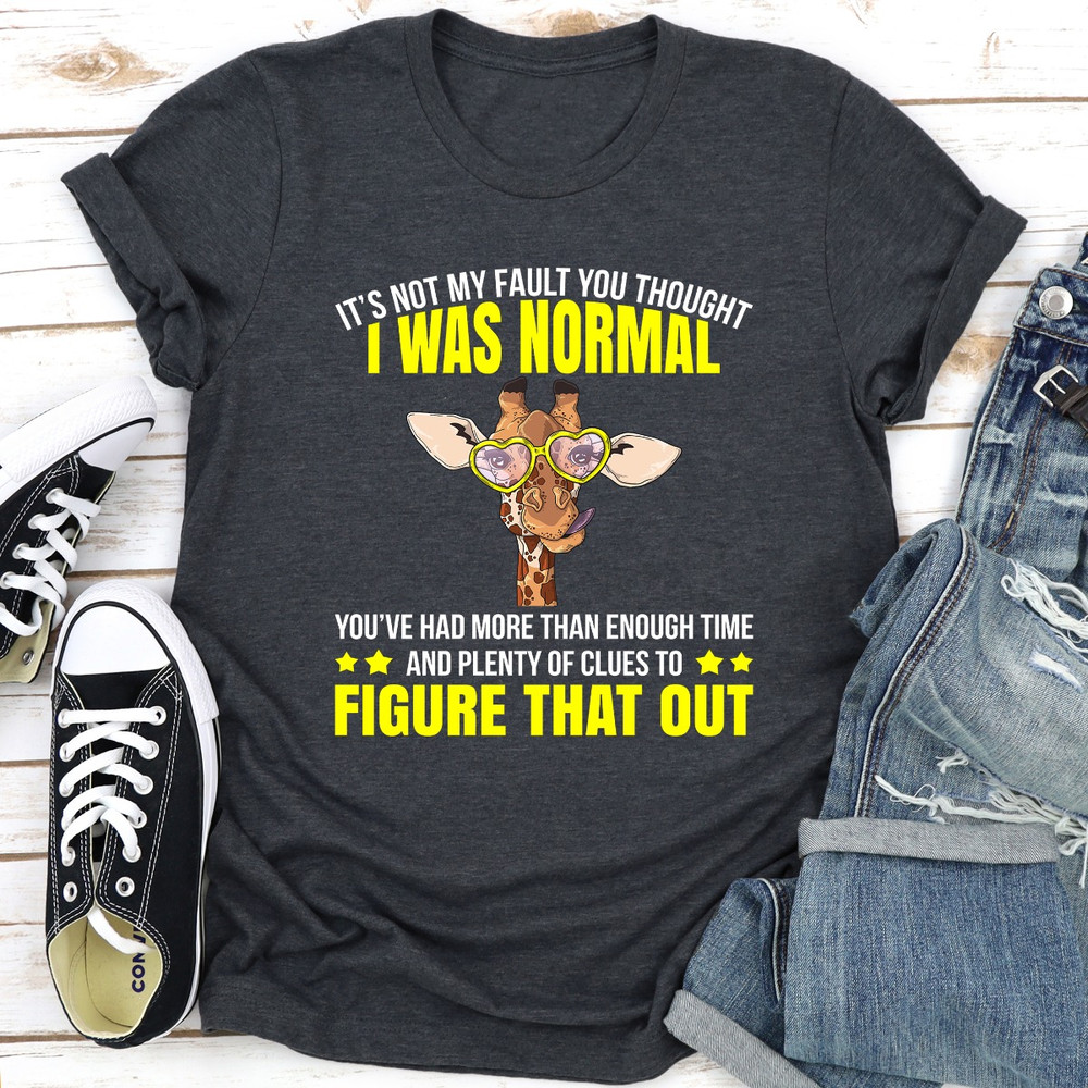 It's Not My Fault You Thought I Was Normal.jpg