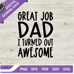 great job dad i turned out awesome svg, great job dad svg, fathers day svg
