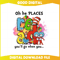 Oh The Places You Will Go Png For Cricut Sublimation Files.jpg
