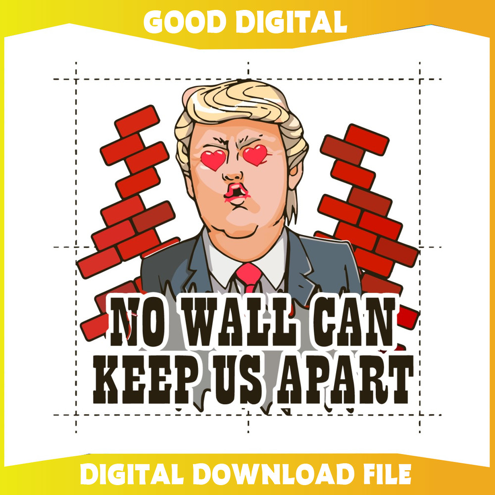 Funny Donald Trump No Wall Can Keep Us Apart PNG.jpg