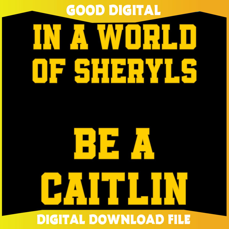 In A World of Sheryls Be A Caitlin SVG.jpg