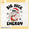 Santa Claus Big Nick Energy SVG, Christmas Funny SVG PNG EPS DXF Files.jpg