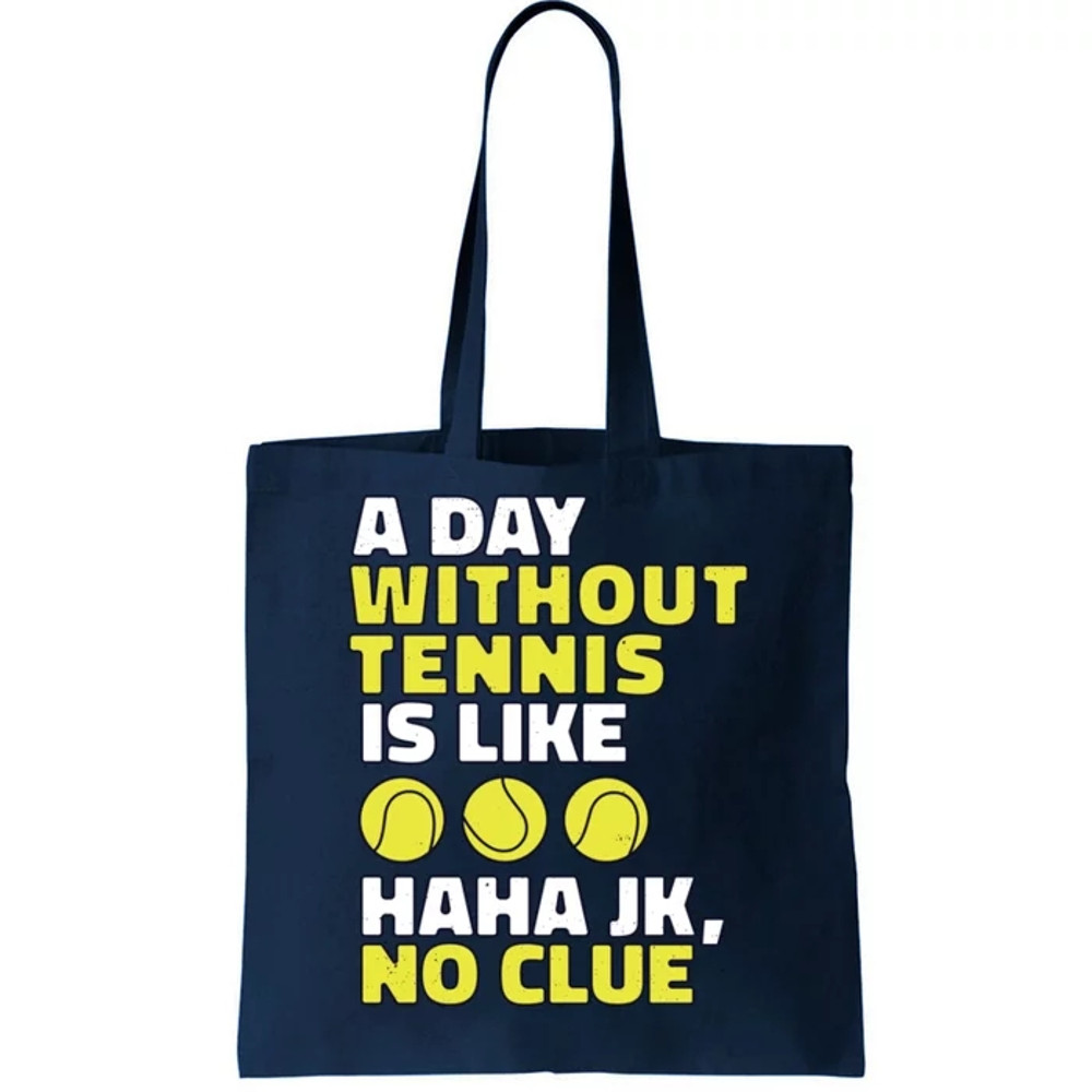 A Day Without Tennis Is Like Funny Tote Bag.jpg