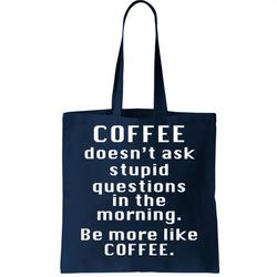 coffee doesnt ask stupid questions tote bag