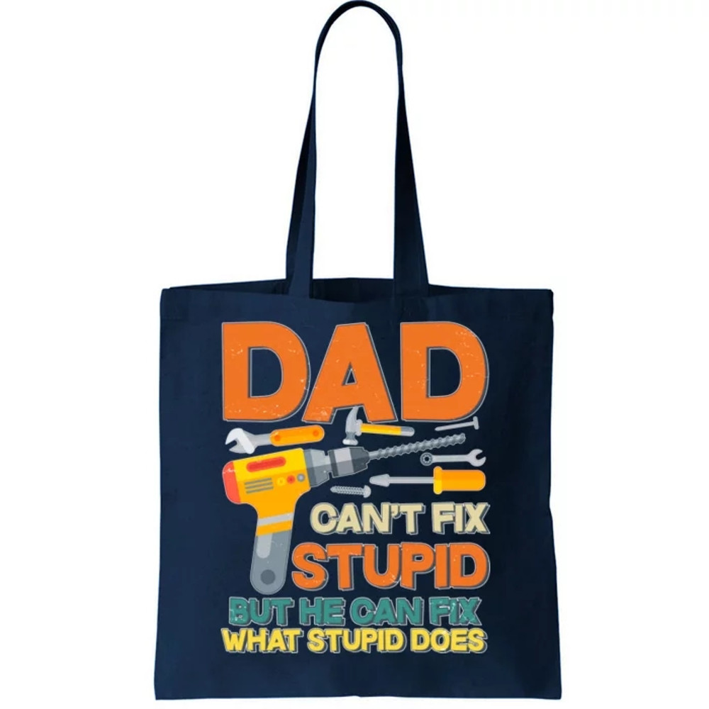 Dad Can't Fix Stupid But He Can Fix What Stupid Does Tote Bag.jpg