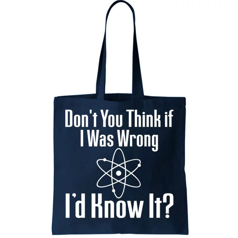 Don't You Think That If I Was Wrong I'd Know It Tote Bag.jpg