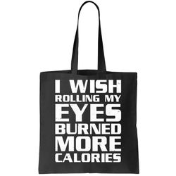 funny i wish rolling my eyes burned more calories tote bag