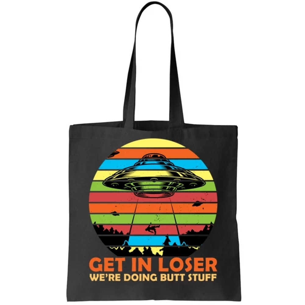 Get In Loser We're Doing Butt Stuff Funny UFO Tote Bag.jpg