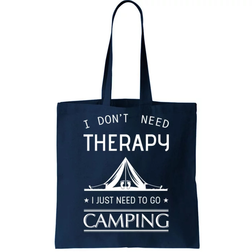 I Don't Need Therapy Just Need To Go Camping Tote Bag.jpg