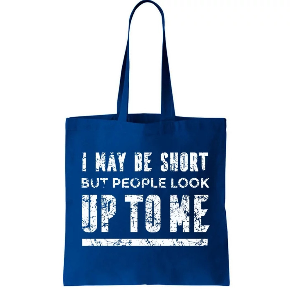 I May Be Short But People Look Up To Me Tote Bag.jpg