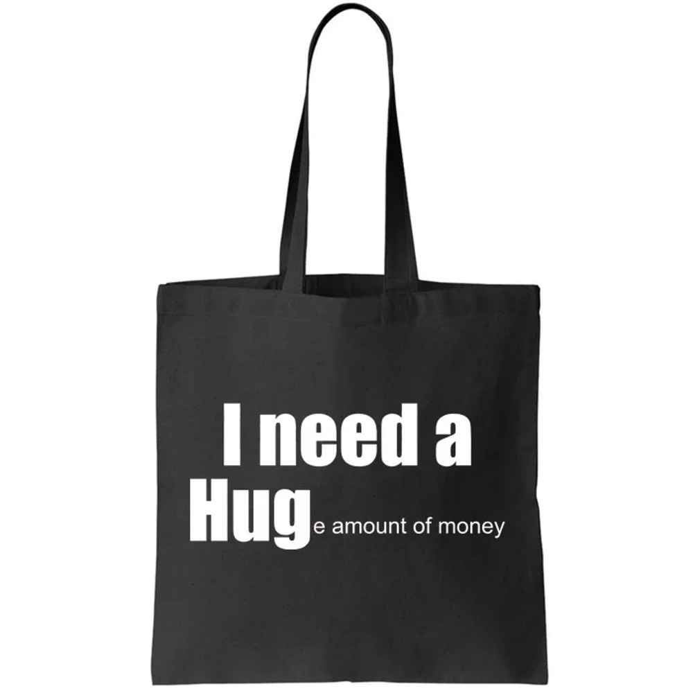 I Need A Hug (Huge amount of Money) Tote Bag.jpg