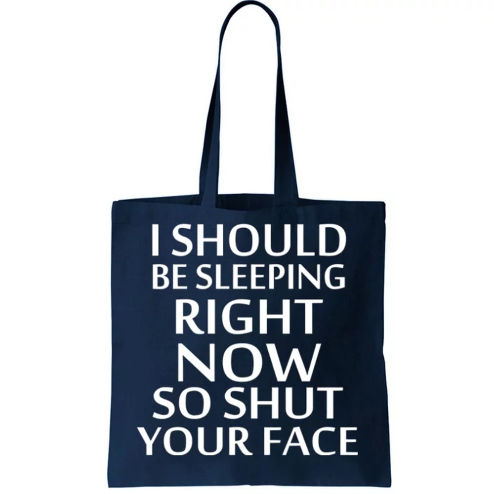I Should Be Sleeping So Shut Your Face Tote Bag.jpg