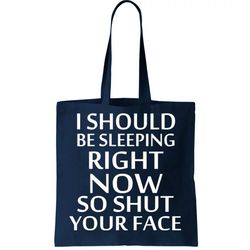 i should be sleeping so shut your face tote bag
