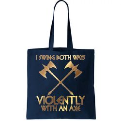 I Swing Both Ways Violently With An Axe Tote Bag