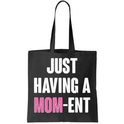 Just Having A Mom-ent Tote Bag