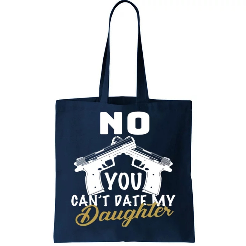 No You Can't Date My Daughter Funny Dad Tote Bag.jpg