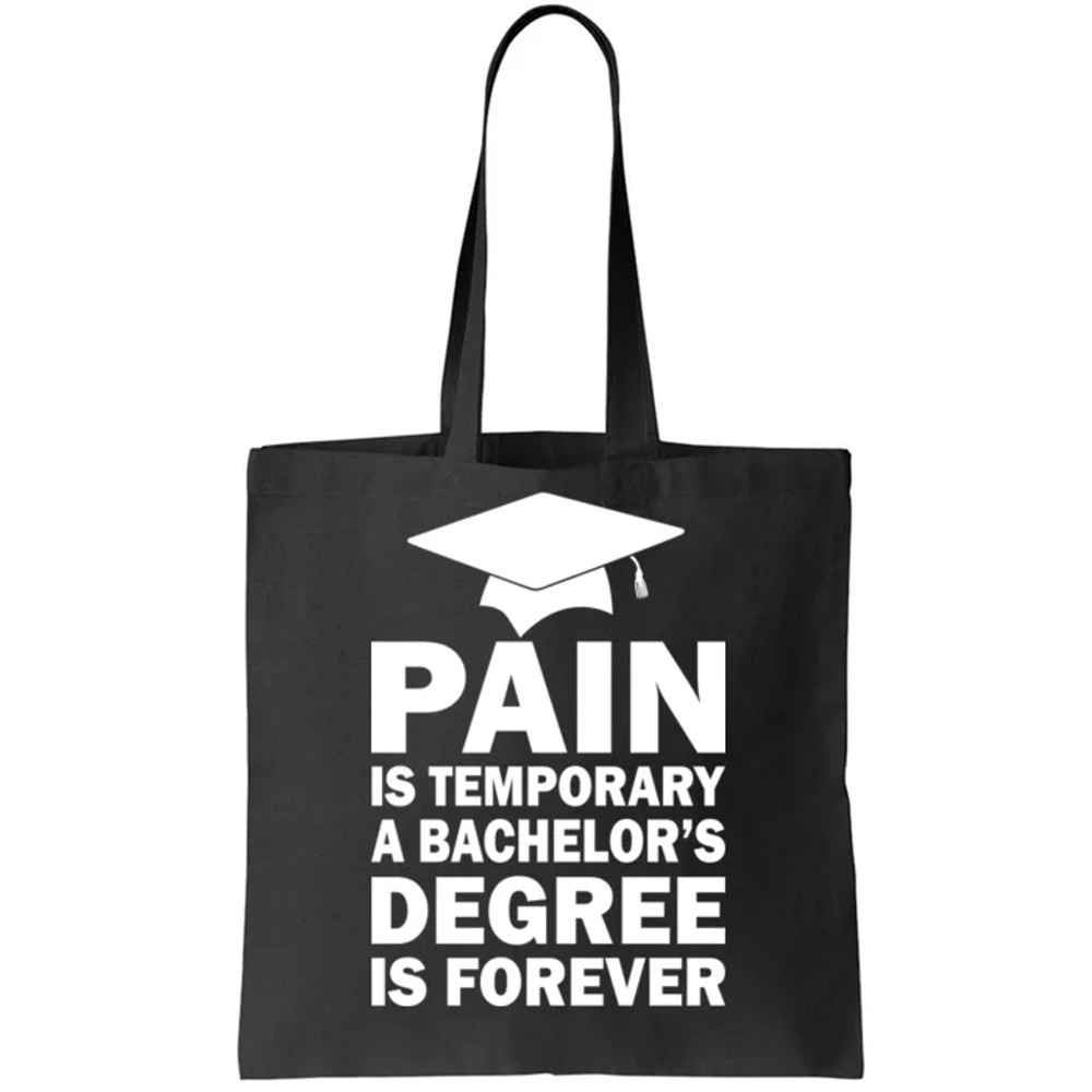 Pain Is Temporary A Bachelor's Degree Is Forever Tote Bag.jpg