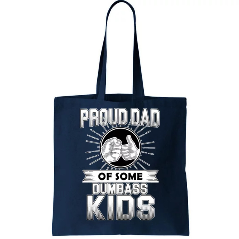 Proud Dad Of Some Dumbass Kids Tote Bag.jpg