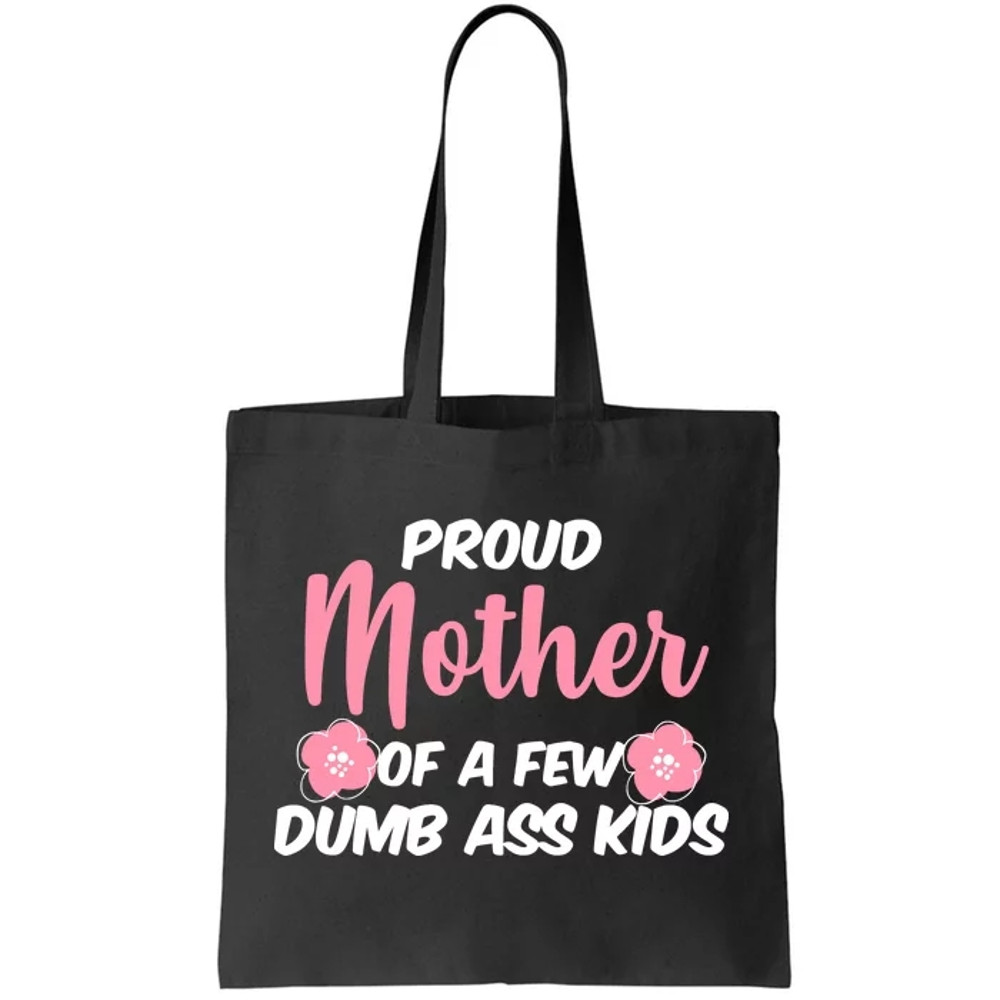 Proud Mother Of A Few Dumbass Kids Tote Bag.jpg