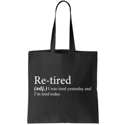 retired i was tired yesterday and im tired today tote bag