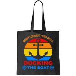 sorry for what i said while docking the boat tote bag