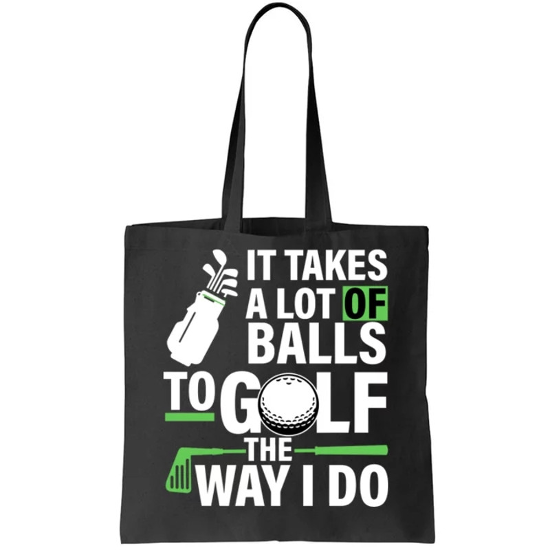 Takes A Lot Of Balls To Golf The Way I Do Tote Bag.jpg