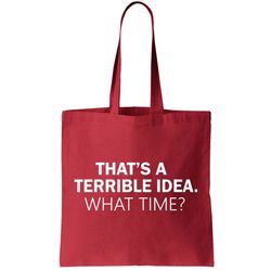 Thats A Terrible Idea What Time Tote Bag