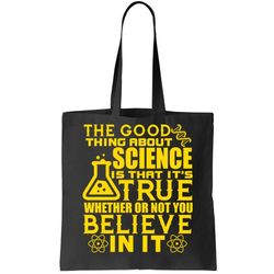 the good thing about science is that its true tote bag