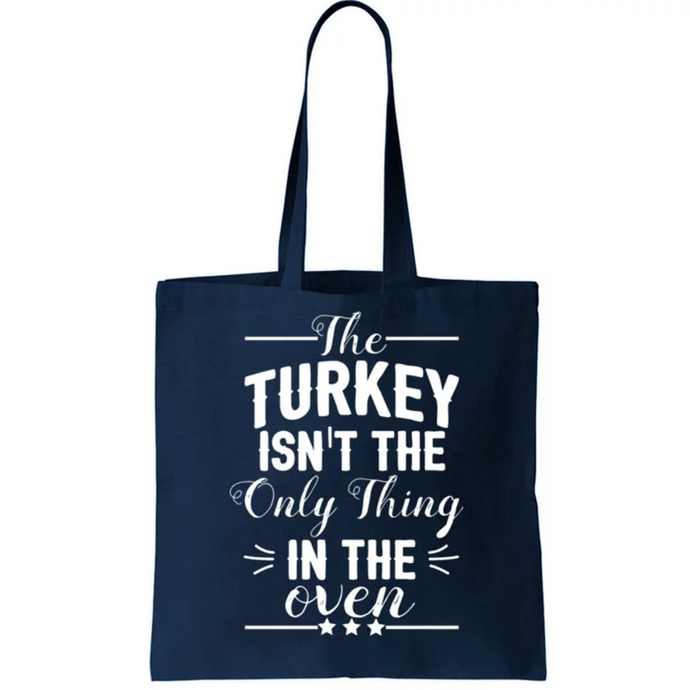 The Turkey Isn't The Only Thing In The Oven Tote Bag.jpg