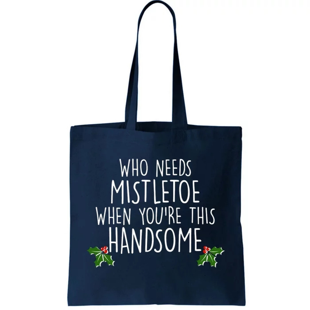Who Needs Mistletoe When You're This Handsome Tote Bag.jpg