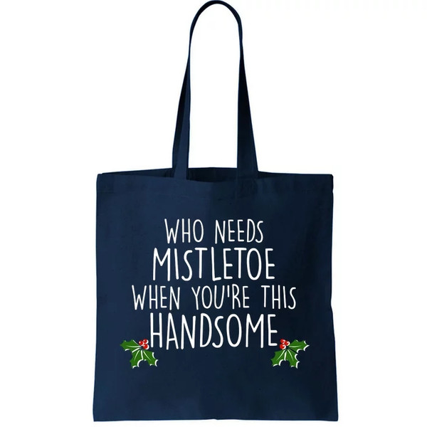 Who Needs Mistletoe When You're This Handsome Tote Bag.jpg