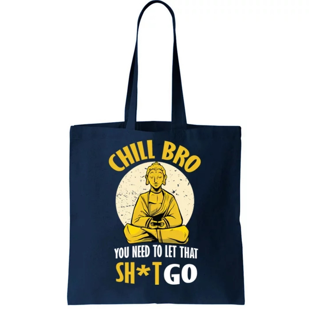 Chill Bro You Need To Let That Shit Go Tote Bag.jpg