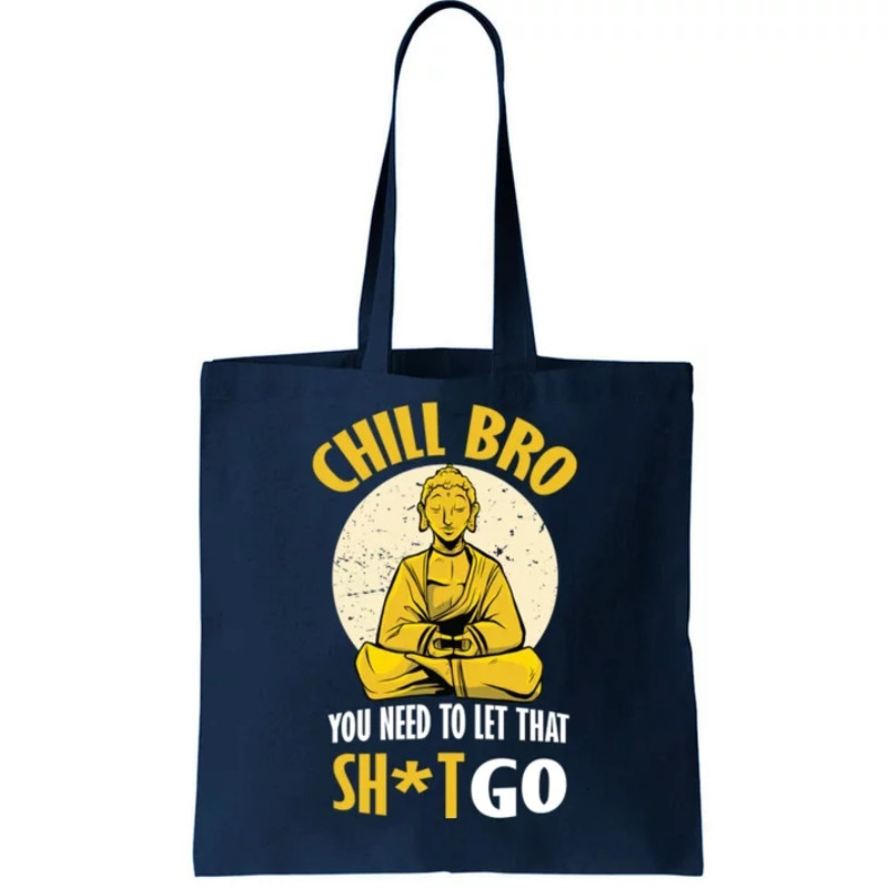 Chill Bro You Need To Let That Shit Go Tote Bag.jpg