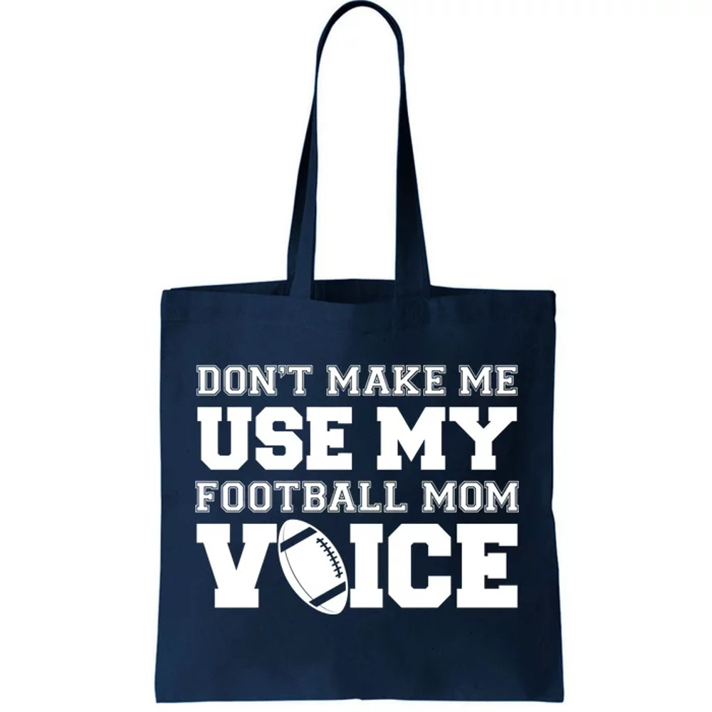 Don't Make Me Use My Football Mom Voice Tote Bag.jpg