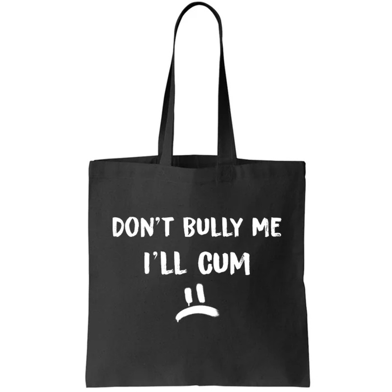 Dont Bully Me Ill Cum Funny Humor Anti Bullying Tote Bag.jpg