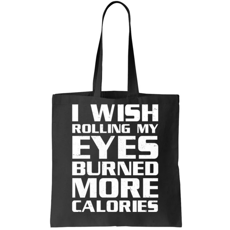 Funny I Wish Rolling My Eyes Burned More Calories Tote Bag.jpg