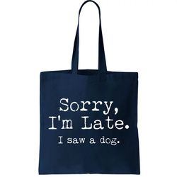 funny sorry im late i saw a dog tote bag