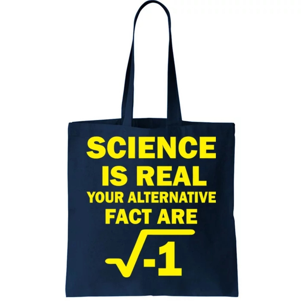 Science Is Real Your Alternative Fact Are Tote Bag.jpg