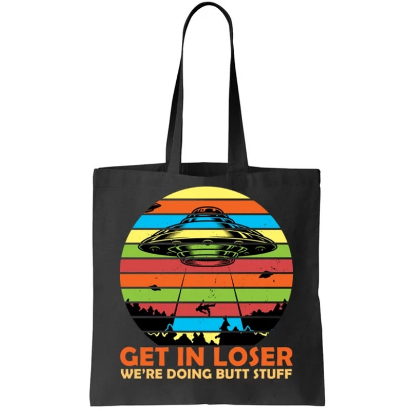 Get In Loser We're Doing Butt Stuff Funny UFO Tote Bag.jpg
