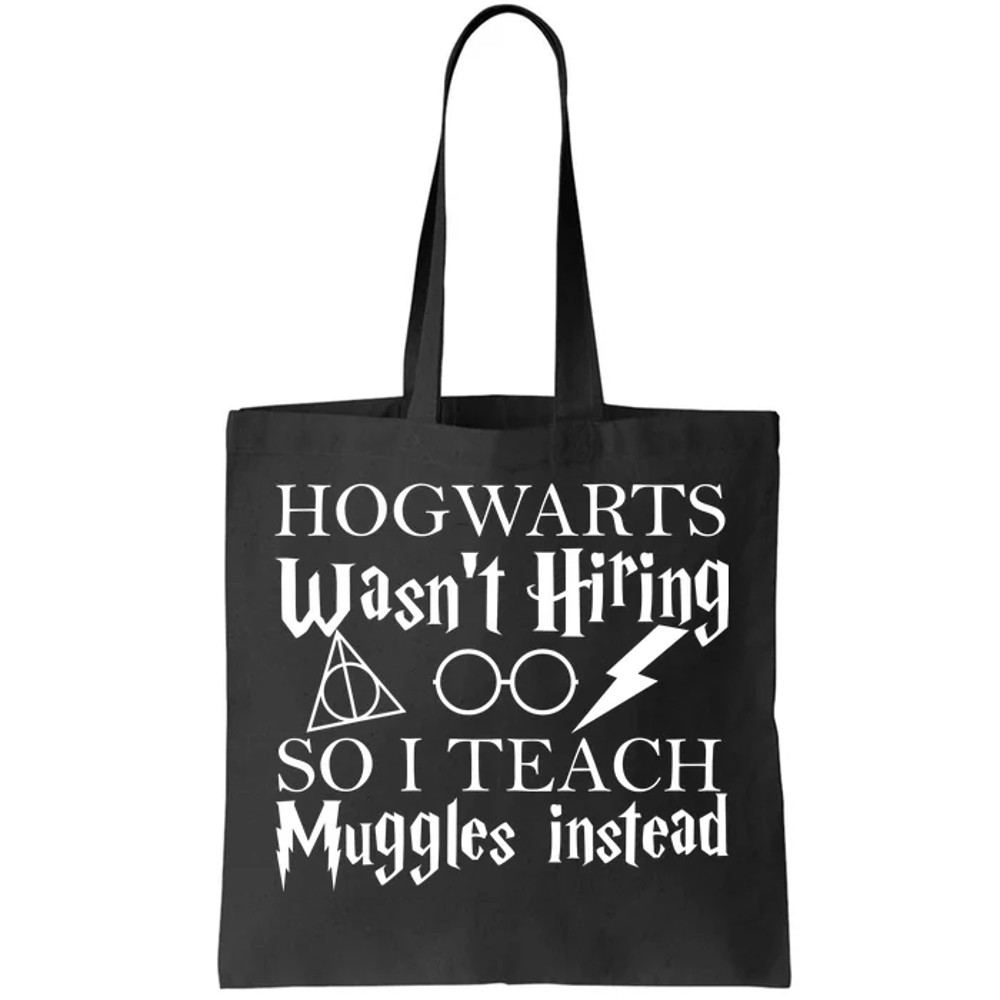 Hogwarts Wasn't Hiring So I Teach Muggles Tote Bag.jpg
