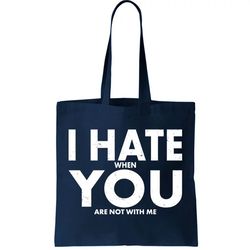 i hate when you are not with me tote bag
