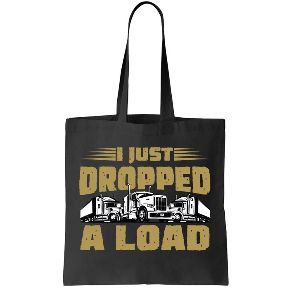 I Just Dropped A Load Trucking Tote Bag.jpg