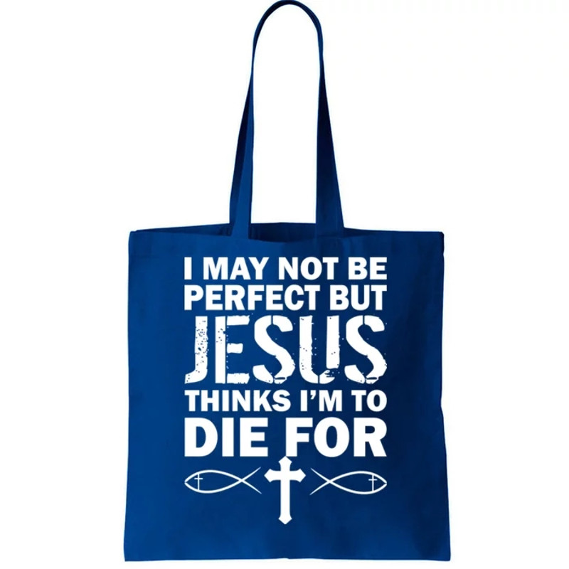 I May Not Be Perfect But Jesus Thinks I'm To Die For Tote Bag.jpg