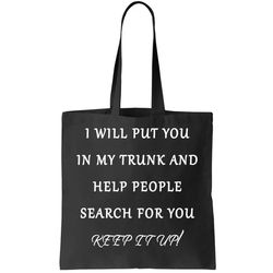 i will put your in my trunk and help people search for you tote bag