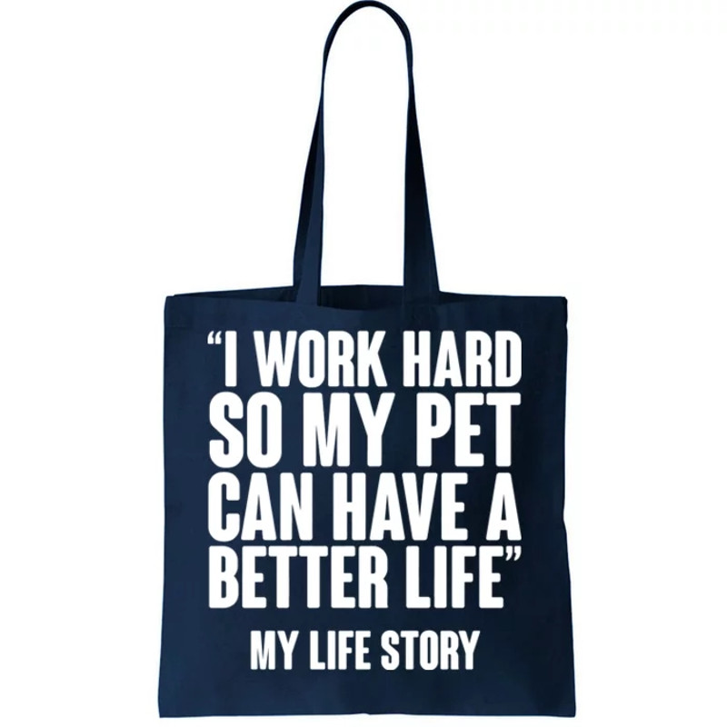 I Work Hard For My Pet My Life Story Tote Bag.jpg