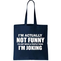 im actually not funny im just really mean tote bag